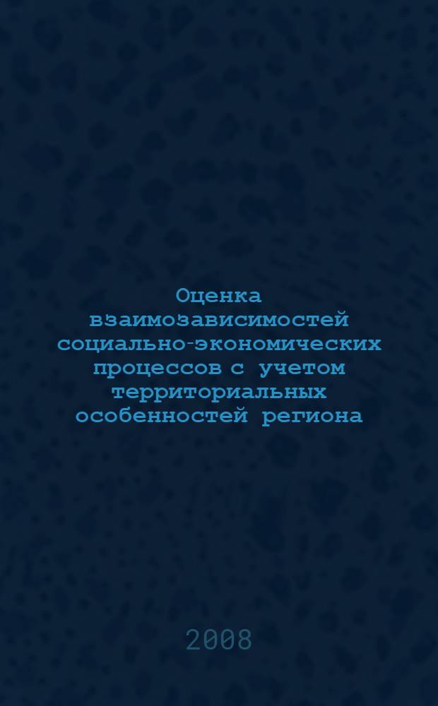Оценка взаимозависимостей социально-экономических процессов с учетом территориальных особенностей региона : автореф. дис. на соиск. учен. степ. канд. экон. наук : специальность 08.00.05 <Экономика и упр. нар. хоз-вом>