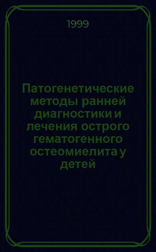 Патогенетические методы ранней диагностики и лечения острого гематогенного остеомиелита у детей : автореферат диссертации на соискание ученой степени д.м.н. : специальность 14.00.35