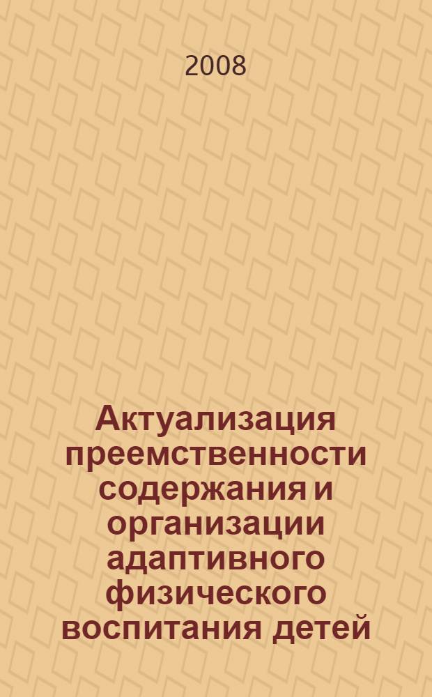 Актуализация преемственности содержания и организации адаптивного физического воспитания детей, подростков и учащейся молодежи в образовательных учреждениях : автореф. дис. на соиск. учен. степ. д-ра пед. наук : специальность 13.00.04 <Теория и методика физ. воспитания, спортив. тренировки, оздоровит. и адаптив. физ. культуры>
