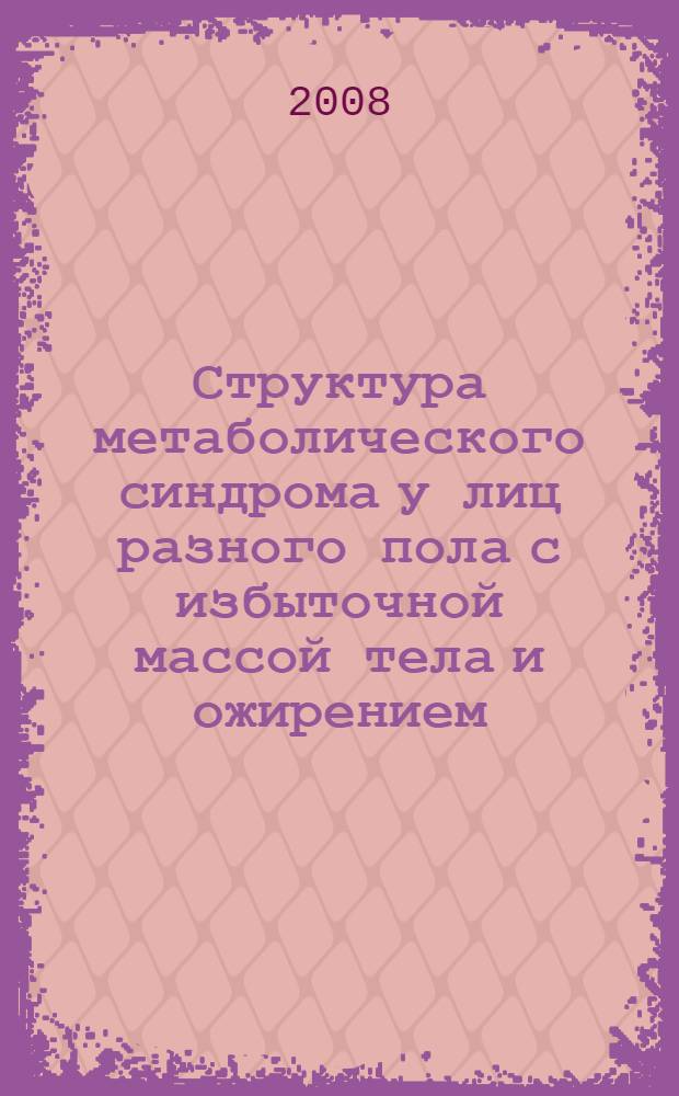 Структура метаболического синдрома у лиц разного пола с избыточной массой тела и ожирением : автореф. дис. на соиск. учен. степ. канд. мед. наук : специальность 14.00.16 <Патол. физиология>