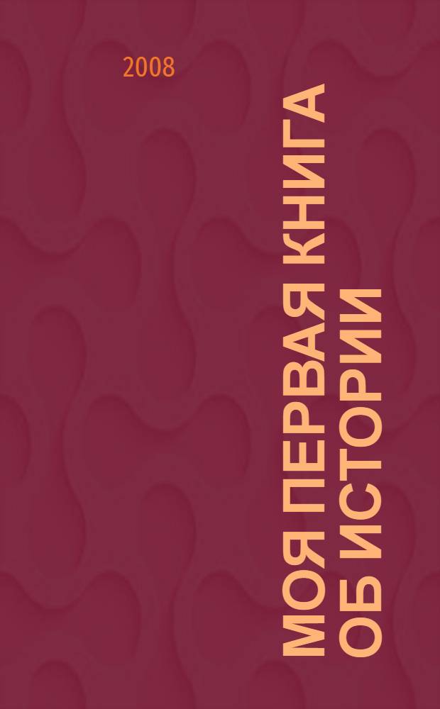 Моя первая книга об истории : для чтения взрослыми детям