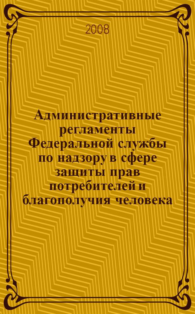 Административные регламенты Федеральной службы по надзору в сфере защиты прав потребителей и благополучия человека : сборник