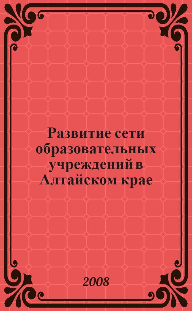Развитие сети образовательных учреждений в Алтайском крае : информационно-аналитический сборник