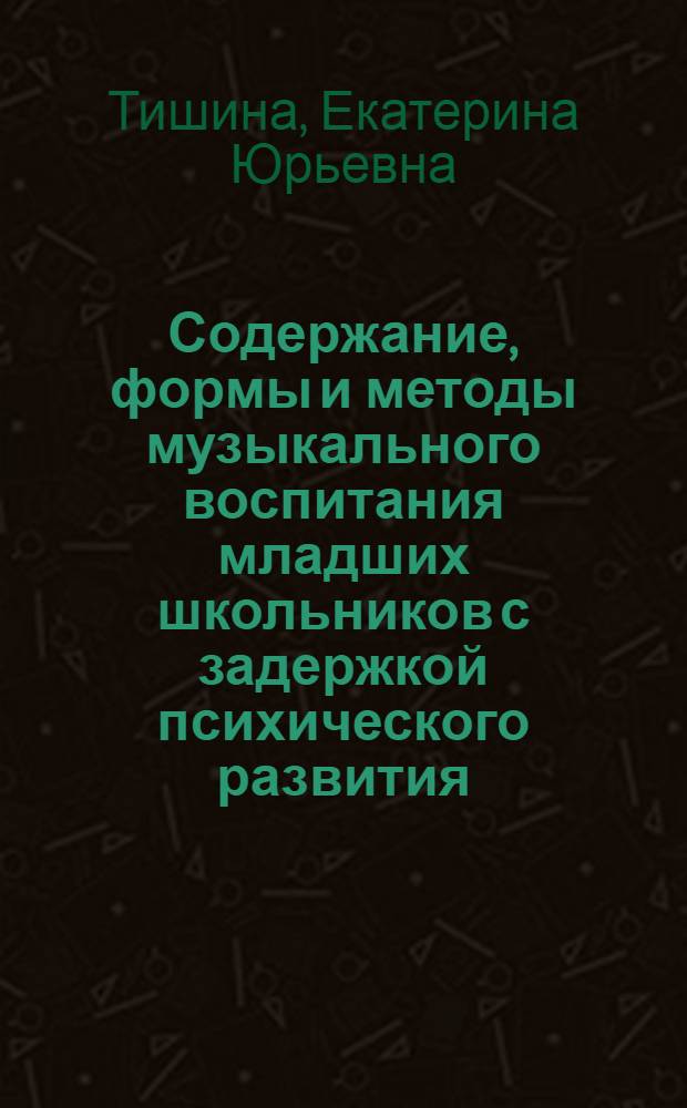 Содержание, формы и методы музыкального воспитания младших школьников с задержкой психического развития : автореф. дис. на соиск. учен. степ. канд. пед. наук : специальность 13.00.02 <Теория и методика обучения и воспитания>