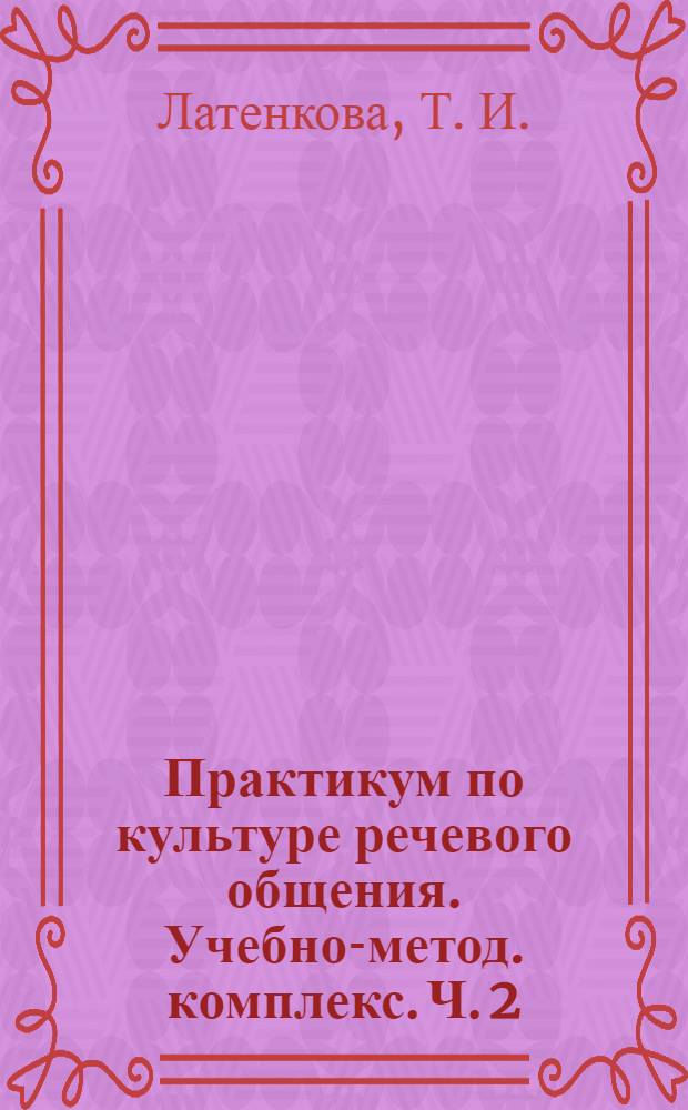 Практикум по культуре речевого общения. Учебно-метод. комплекс. Ч. 2