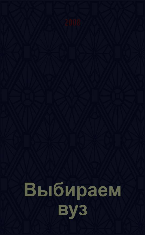Выбираем вуз: 600 высших учебных заведений Москвы и Санкт-Петербурга: справочник 2009