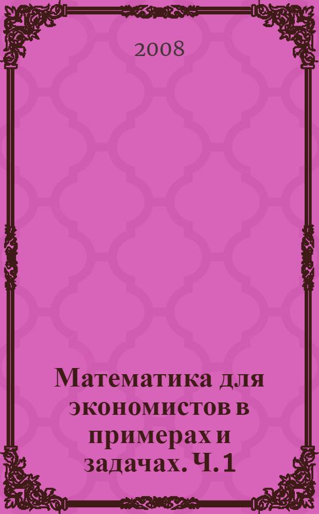 Математика для экономистов в примерах и задачах. Ч. 1