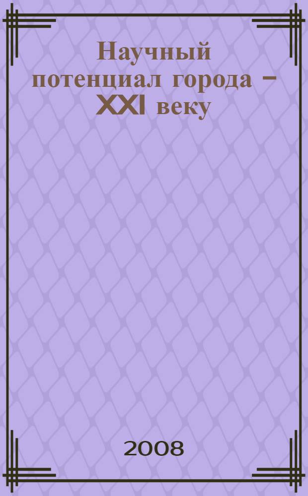 Научный потенциал города - XXI веку : материалы VI Городской молодежной научно-практической конференции, 28 февраля - 1 апреля 2008 г