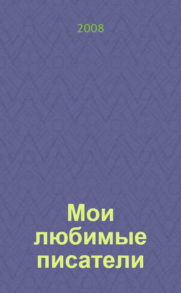 Мои любимые писатели : для дошкольного и младшего школьного возраста