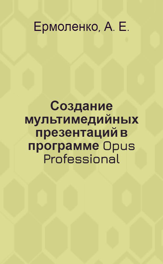 Создание мультимедийных презентаций в программе Opus Professional : монография