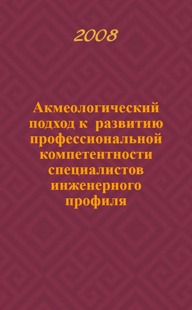 Акмеологический подход к развитию профессиональной компетентности специалистов инженерного профиля : монография