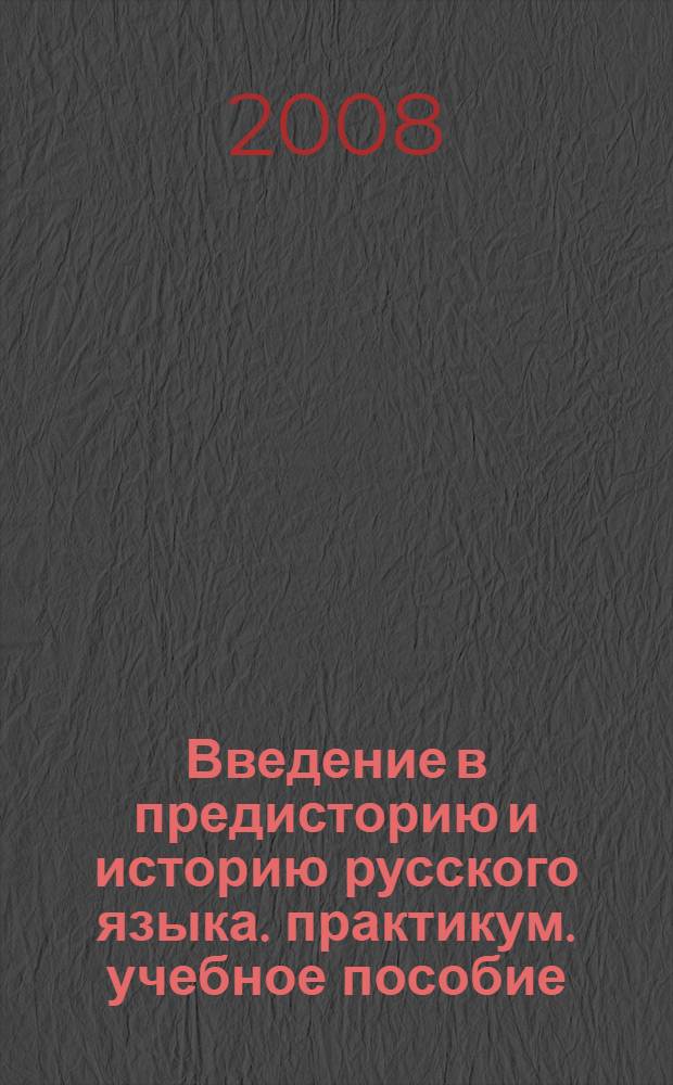 Введение в предисторию и историю русского языка. практикум. учебное пособие