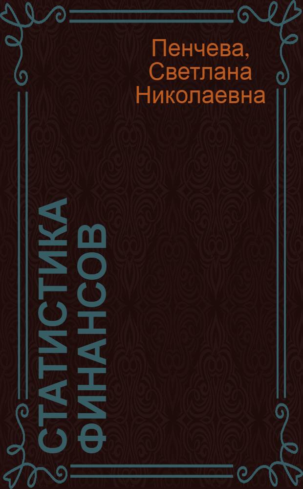 Статистика финансов : учебное пособие : для студентов очного и заочного отделений, обучающихся по специальностям "Финансы и кредит", "Бухгалтерский учет, анализ и аудит"