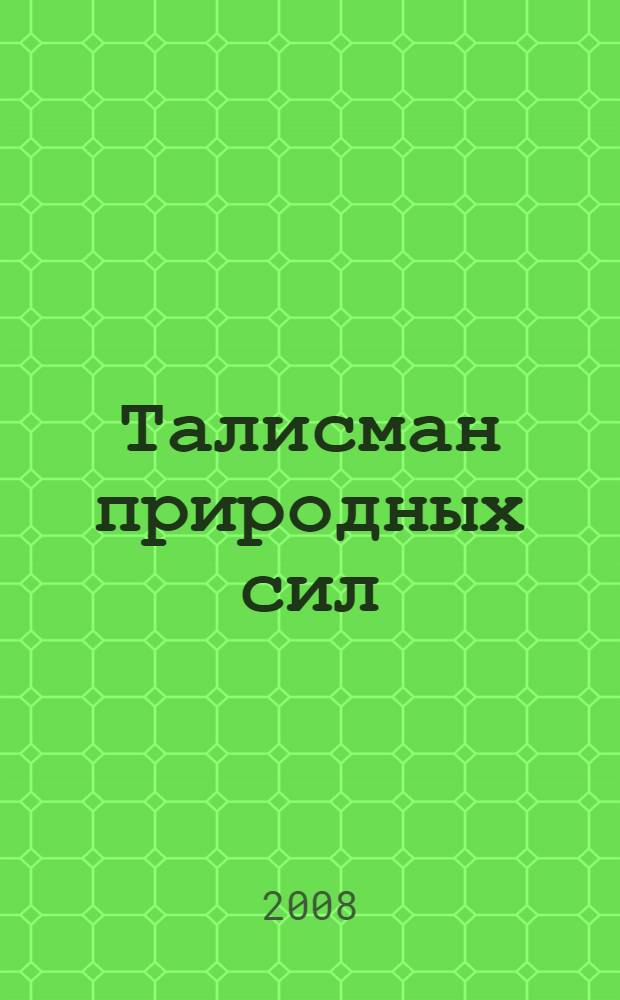 Талисман природных сил : материалы студенческой научно-практической конференции, Москва, 2 декабря 2008 г.