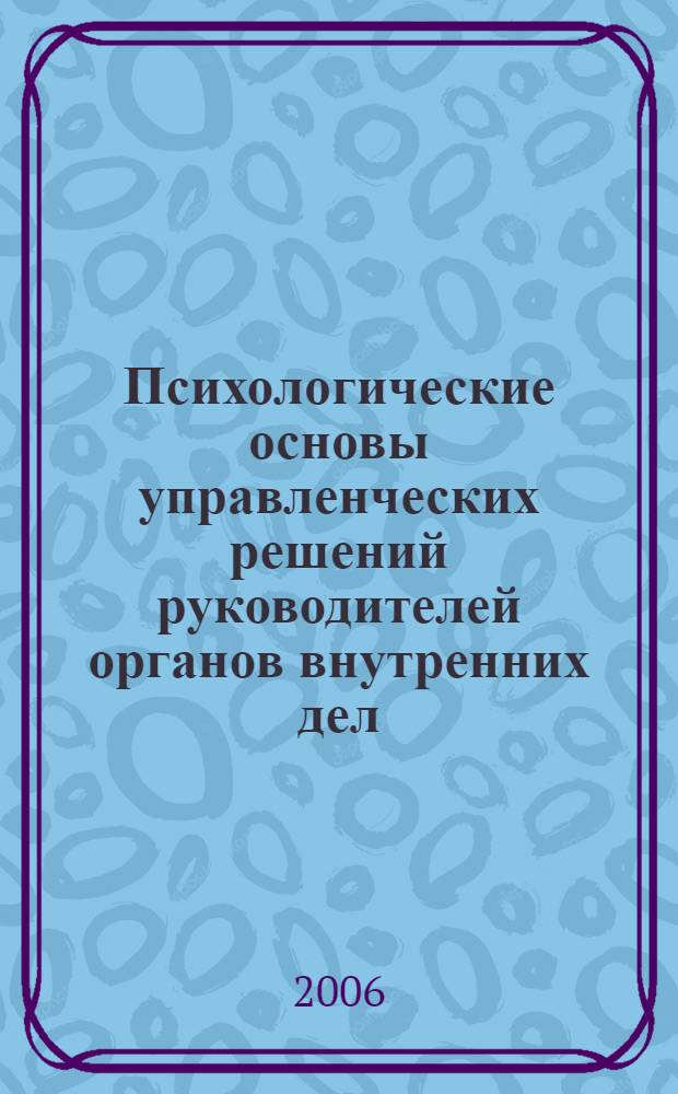Психологические основы управленческих решений руководителей органов внутренних дел : автореф. дис. на соиск. учен. степ. канд. психол. наук : специальность 19.00.06 <юридическая психология>