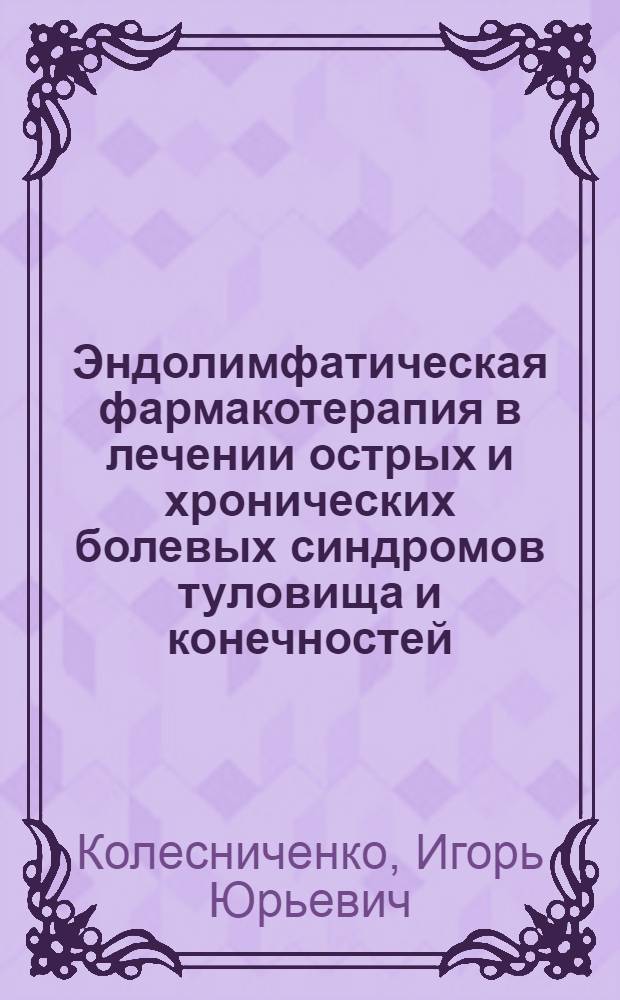 Эндолимфатическая фармакотерапия в лечении острых и хронических болевых синдромов туловища и конечностей : автореферат диссертации на соискание ученой степени к.м.н. : специальность 14.00.37 : специальность 14.00.13