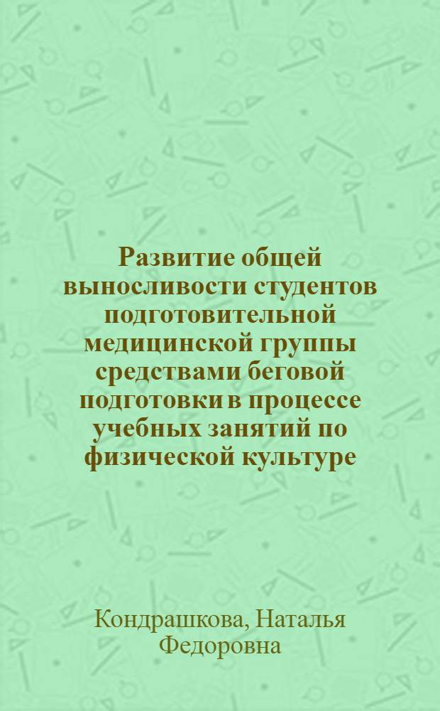 Развитие общей выносливости студентов подготовительной медицинской группы средствами беговой подготовки в процессе учебных занятий по физической культуре : автореферат диссертации на соискание ученой степени к.п.н. : специальность 13.00.04