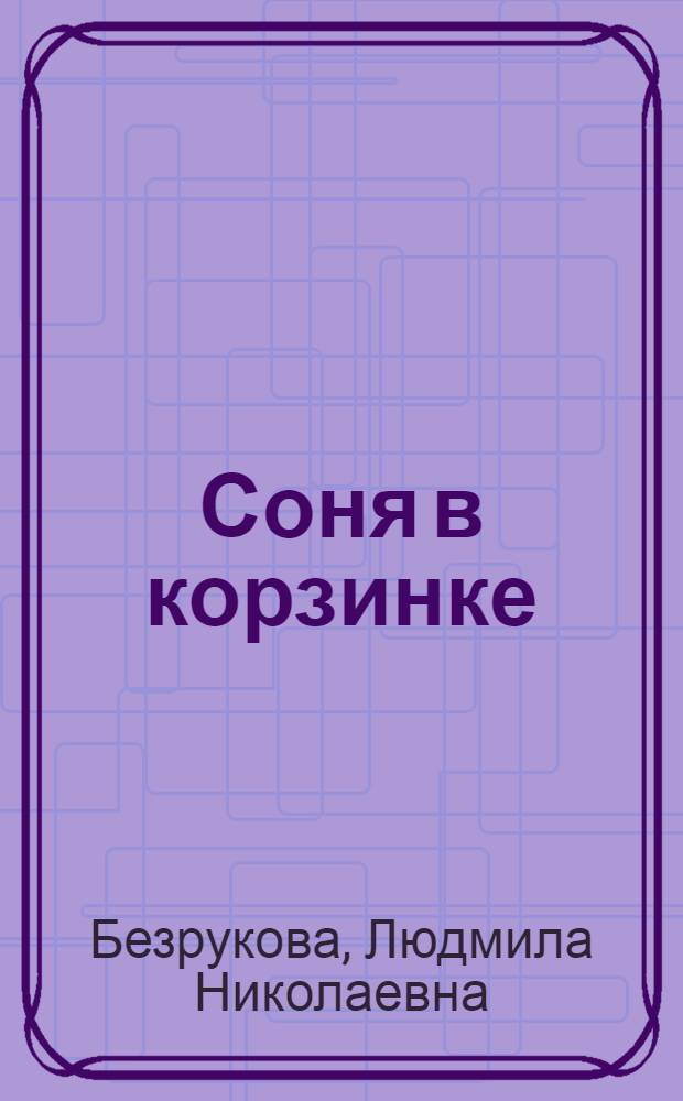 Соня в корзинке : рассказы для тех, кто дружит с природой