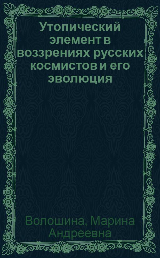 Утопический элемент в воззрениях русских космистов и его эволюция : автореф. дис. на соиск. учен. степ. канд. филос. наук : специальность 09.00.03 <история философии>