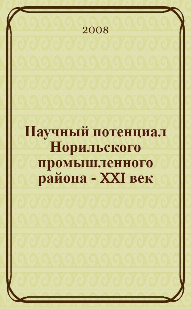 Научный потенциал Норильского промышленного района - XXI век : сборник научных трудов : материалы региональной научной конференции молодых ученых и молодых преподавателей, аспирантов, студентов и учащихся, 14-18 апреля 2008 г