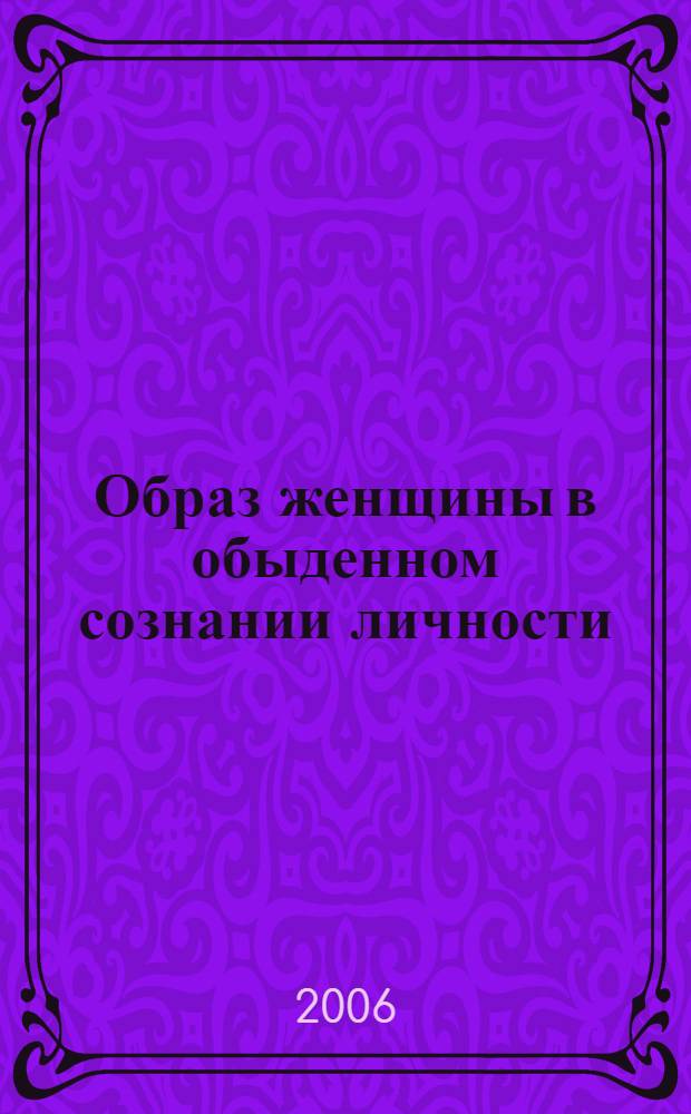 Образ женщины в обыденном сознании личности : автореф. дис. на соиск. учен. степ. канд. психол. наук : специальность 19.00.01 <общая педагогика>