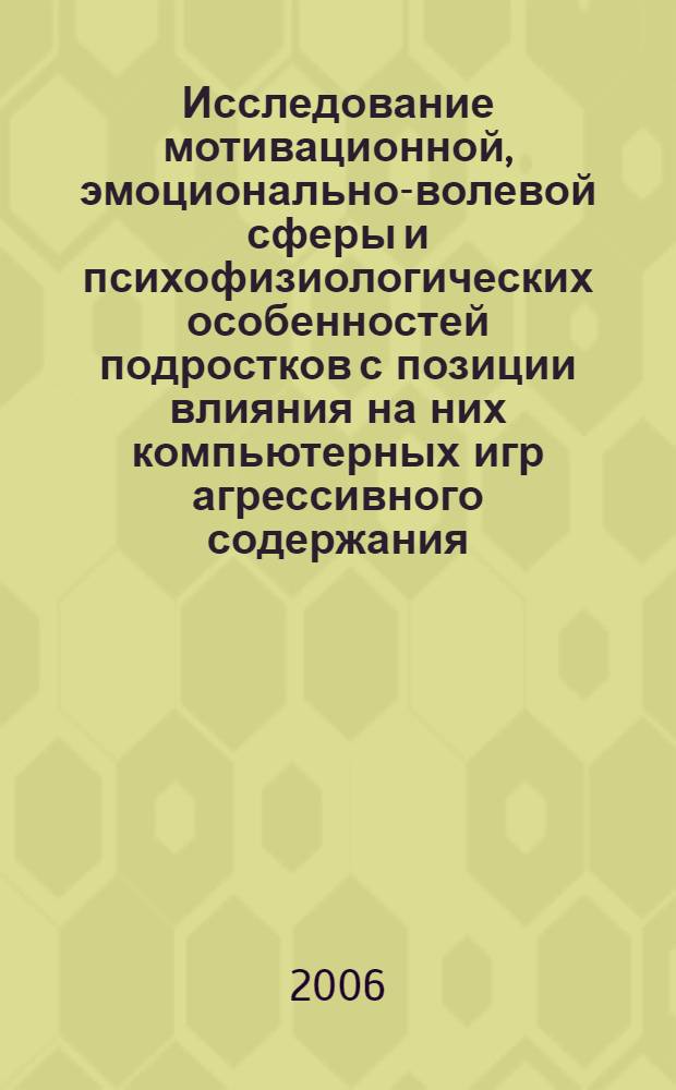 Исследование мотивационной, эмоционально-волевой сферы и психофизиологических особенностей подростков с позиции влияния на них компьютерных игр агрессивного содержания : автореф. дис. на соиск. учен. степ. канд. психол. наук : специальность 19.00.07 <педагогическая психология>