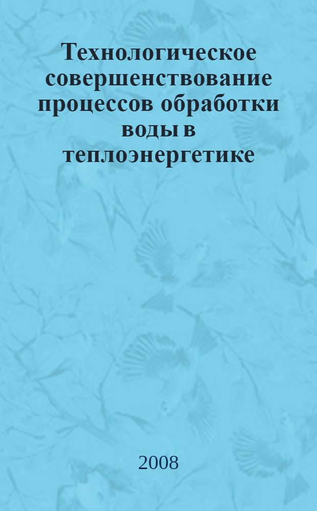 Технологическое совершенствование процессов обработки воды в теплоэнергетике : монография