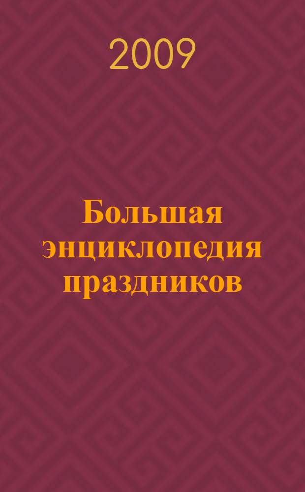 Большая энциклопедия праздников : более 150 идей для творчества! : для младшего и среднего школьного возраста