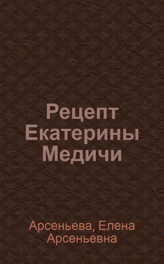 Рецепт Екатерины Медичи : роман