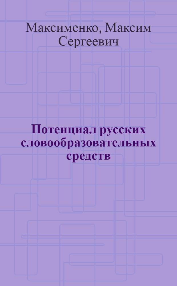Потенциал русских словообразовательных средств: системное моделирование и системный анализ : автореферат диссертации на соискание ученой степени к.филол.н. : специальность 10.02.01