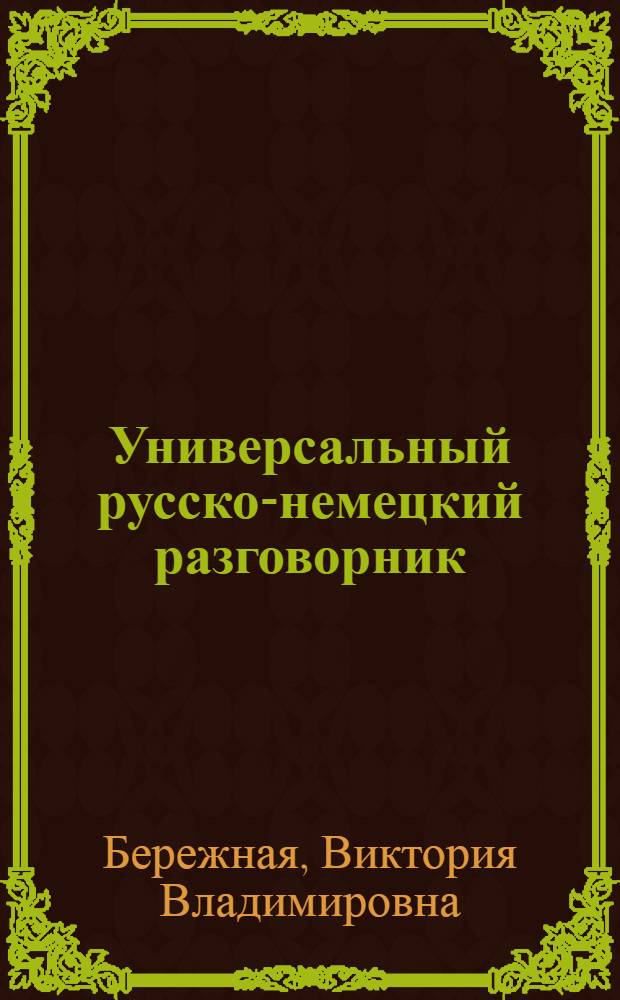 Универсальный русско-немецкий разговорник : более 3000 часто испотльзуемых слов, около 1500 распространенных фраз