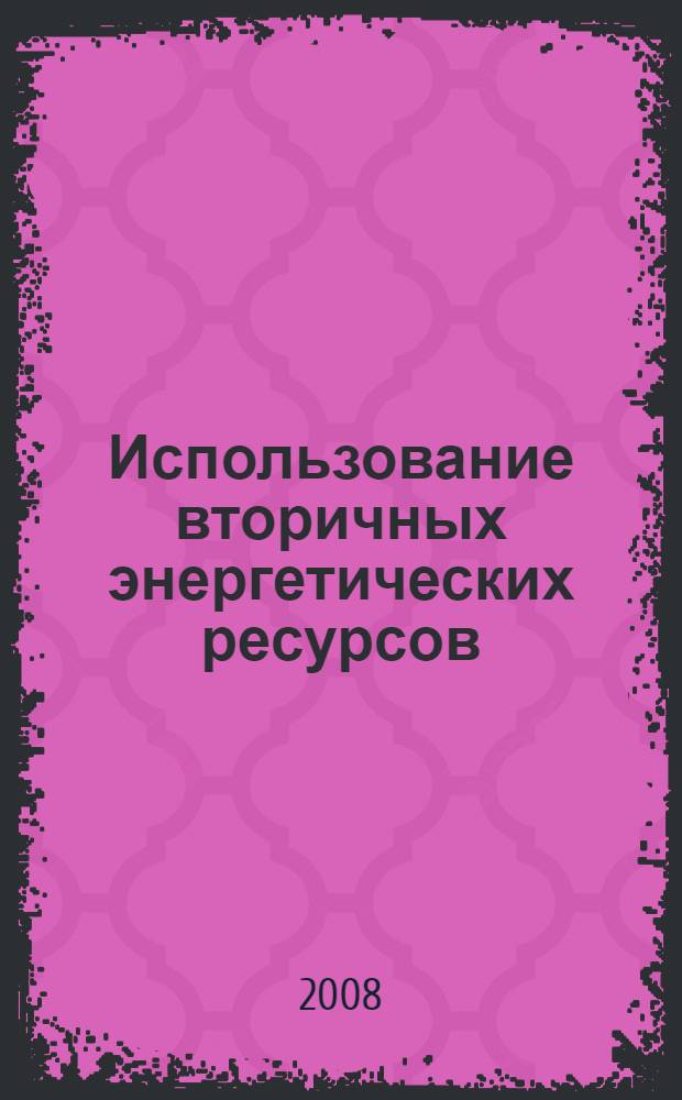 Использование вторичных энергетических ресурсов : учебное пособие для студентов высших учебных заведений, обучающихся по специальностям 140104 "Промышленная теплоэнергетика" и и 140106 "Энергообеспечение предприятий" направления подготовки 140100 "Теплоэнергетика"