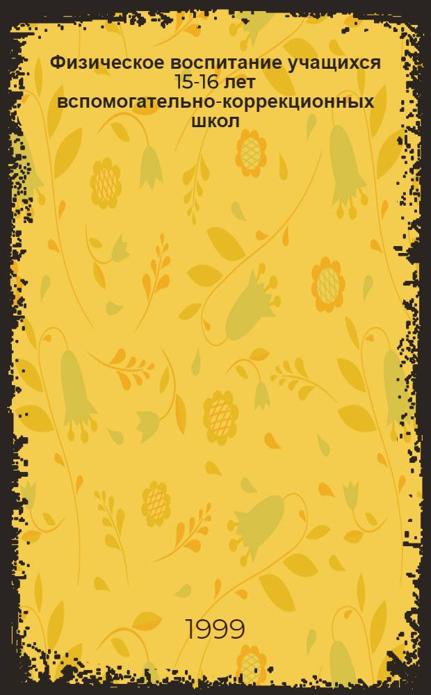 Физическое воспитание учащихся 15-16 лет вспомогательно-коррекционных школ : автореферат диссертации на соискание ученой степени к.п.н. : специальность 13.00.04