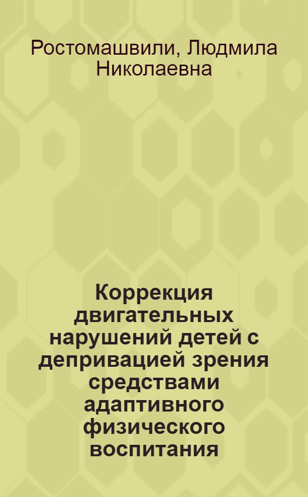 Коррекция двигательных нарушений детей с депривацией зрения средствами адаптивного физического воспитания : автореферат диссертации на соискание ученой степени к.п.н. : специальность 13.00.04