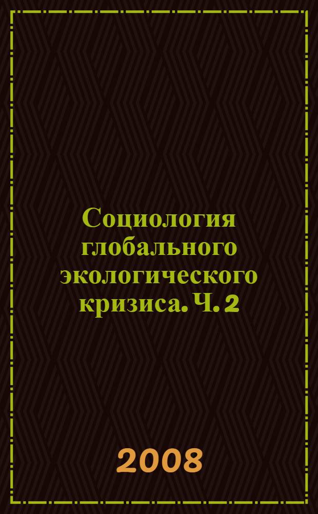 Социология глобального экологического кризиса. Ч. 2 : Теоретико-прикладные исследования