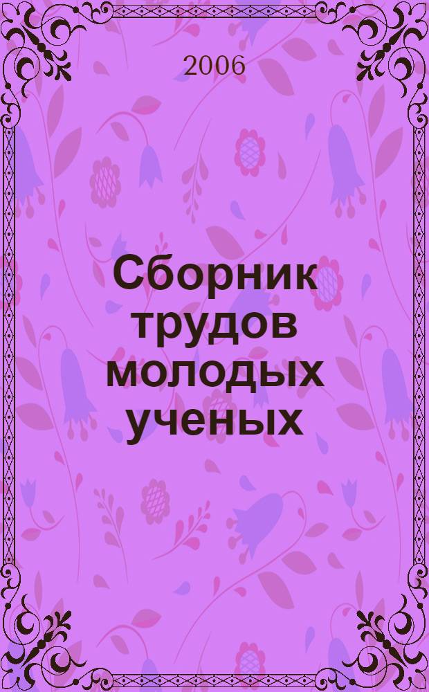 Сборник трудов молодых ученых : материалы 51-й научно-методической конференции "Университетская наука - региону", посвященной 75-летию Ставропольского государственного университета (17 апреля - 17 мая 2006 г.)
