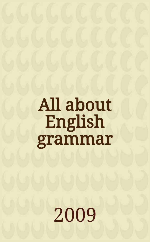 All about English grammar = Английская грамматика для всех : теоретический курс : пособие по английскому языку для дополнительного образования