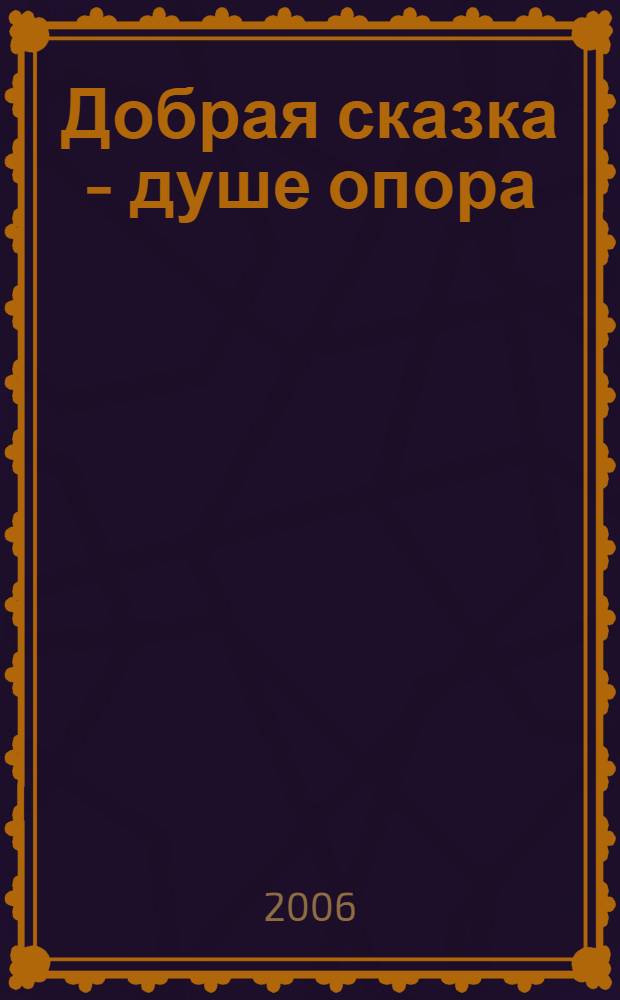 Добрая сказка - душе опора : выставка : каталог