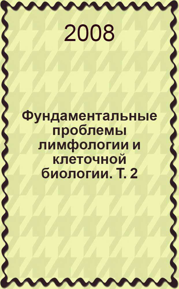Фундаментальные проблемы лимфологии и клеточной биологии. Т. 2 : (М - Я)