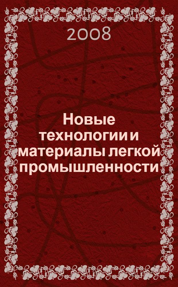Новые технологии и материалы легкой промышленности : IV Международная научно-практическая конференция студентов и молодых ученых (21-23 мая 2008 г.) : сборник статей