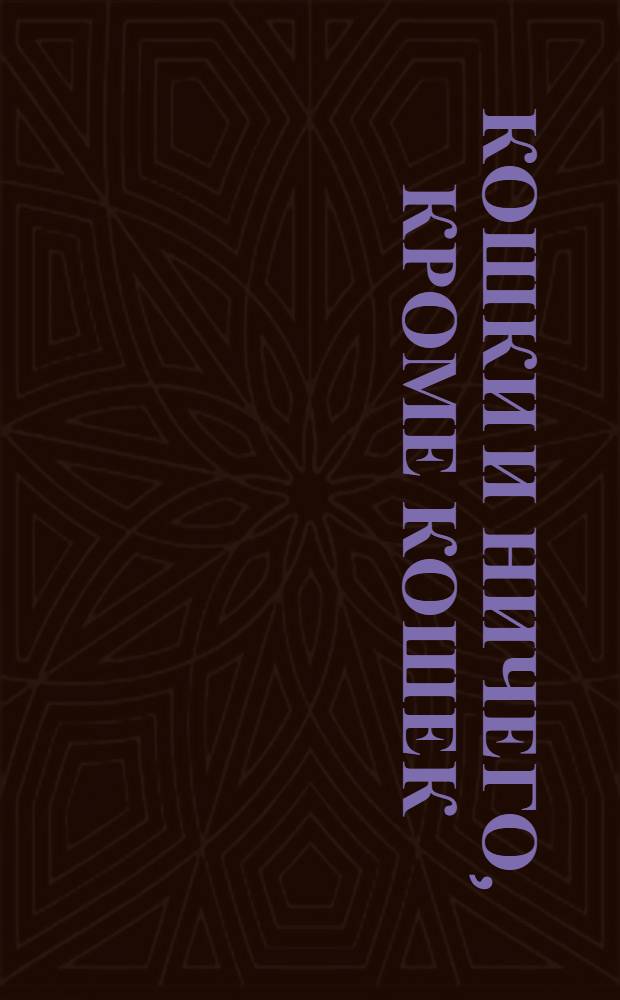 Кошки и ничего, кроме кошек : самая правильная книга