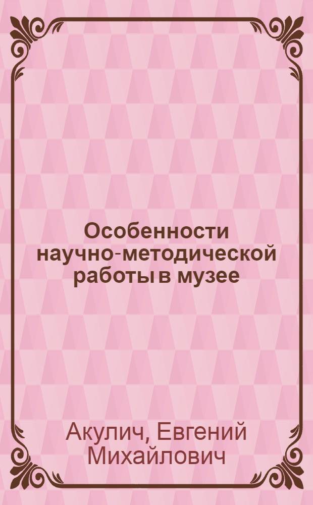 Особенности научно-методической работы в музее : методическое пособие