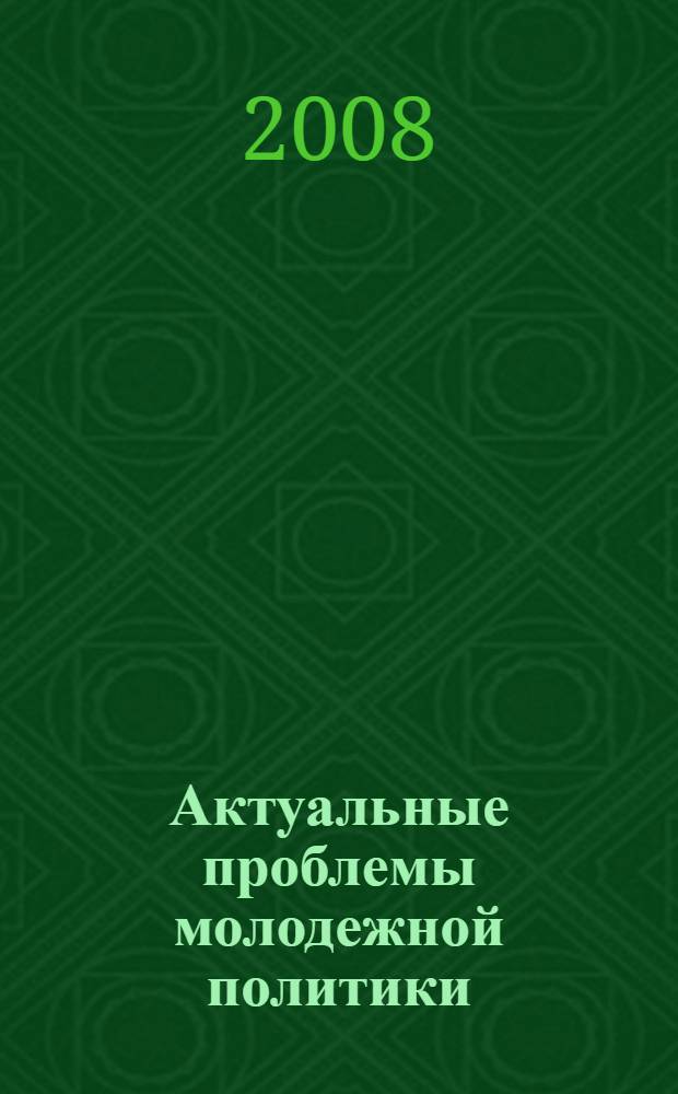Актуальные проблемы молодежной политики: молодежь и образование в XXI веке, 28 марта 2008 года : материалы II межвузовской научно-практической конференции