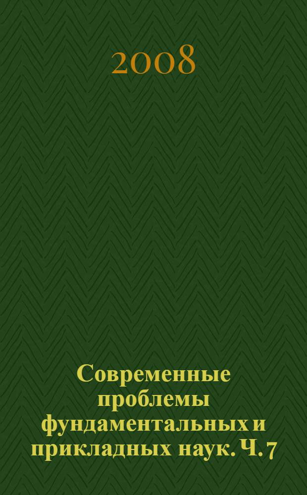 Современные проблемы фундаментальных и прикладных наук. Ч. 7 : Управление и прикладная математика