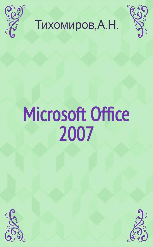 Microsoft Office 2007 : все программы пакета: Word, Excel, Access, PowerPoint, Publisher, Outlook, OneNote, InfoPath, Groove : самоучитель