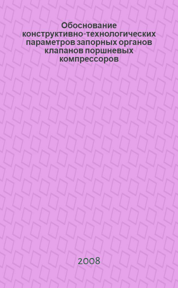 Обоснование конструктивно-технологических параметров запорных органов клапанов поршневых компрессоров : автореф. дис. на соиск. учен. степ. канд. техн. наук : специальность 05.05.06 <Горные машины>
