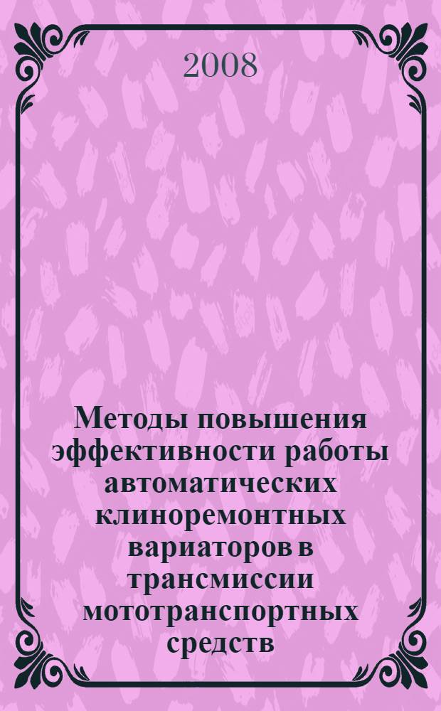 Методы повышения эффективности работы автоматических клиноремонтных вариаторов в трансмиссии мототранспортных средств : автореф. дис. на соиск. учен. степ. канд. техн. наук : специальность 05.02.05 <Роботы, мехатроника и робототехн. системы>