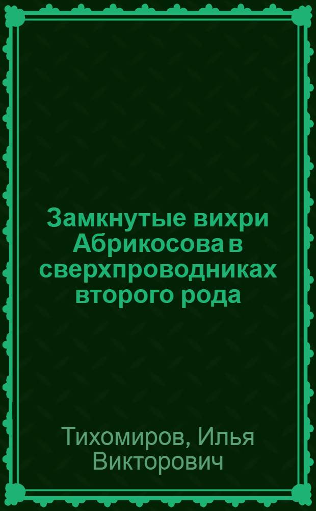 Замкнутые вихри Абрикосова в сверхпроводниках второго рода : автореф. дис. на соиск. учен. степ. канд. физ.-мат. наук : специальность 01.04.07 <Физика конденсир. состояния>