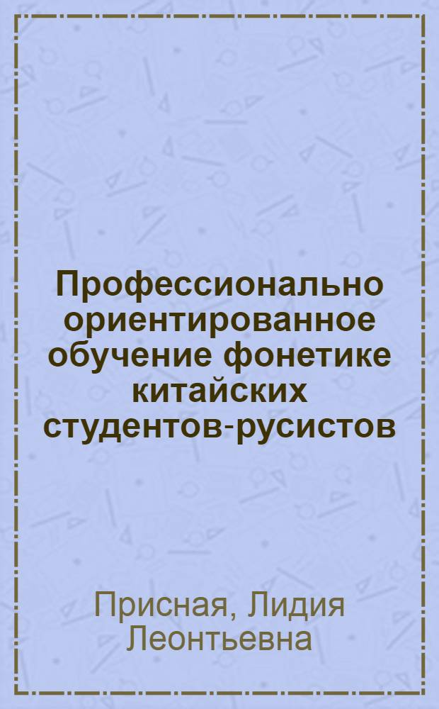 Профессионально ориентированное обучение фонетике китайских студентов-русистов (включенная форма обучения) : автореф. дис. на соиск. учен. степ. канд. пед. наук : специальность 13.00.02 <Теория и методика обучения и воспитания>