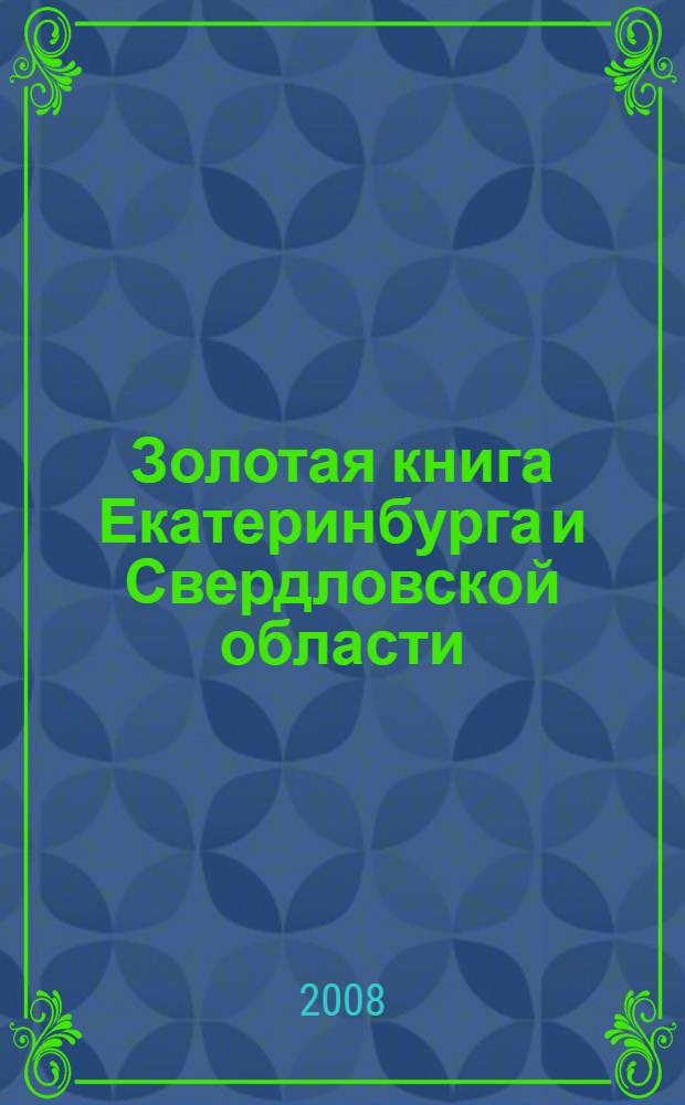 Золотая книга Екатеринбурга и Свердловской области : 285-летию Екатеринбурга посвящается : в 2 т